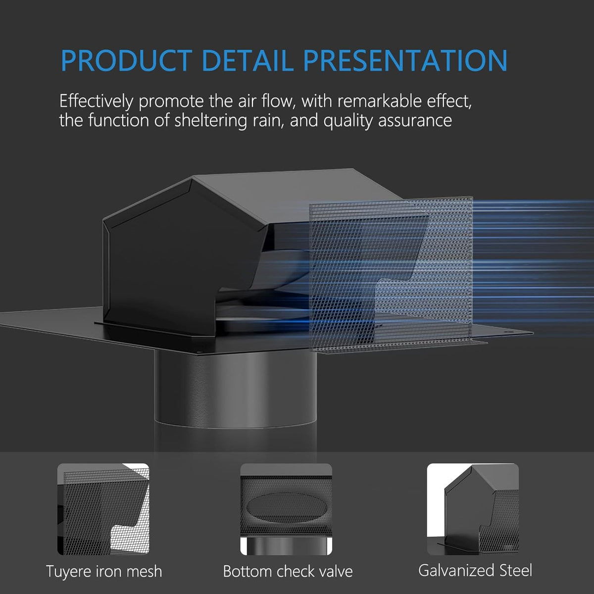 Roof vents, effectively promoting air flow with remarkable effect, also ensure the function of sheltering rain and provide quality assurance.